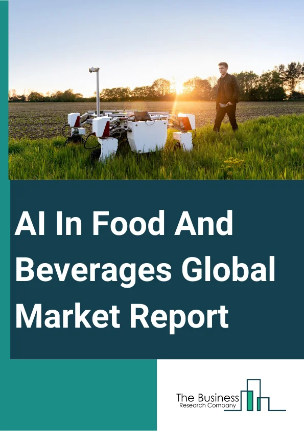 AI In Food And Beverages Global Market Report 2024 – By Type (Hardware, Software), By Organization Size (Small Enterprises, Medium And Large Enterprises), By Application (Food Storing, Consumer Engagement, Quality Control, Safety Compliance, Production And Packaging, Maintenance, Other Applications), By Marketing Channel (Traditional Marketing Channel (Offline), Online Marketing Channel), By End User (Hotels And Restaurants, Food Processing Industries, Other End Users) – Market Size, Trends, And Global Forecast 2024-2033