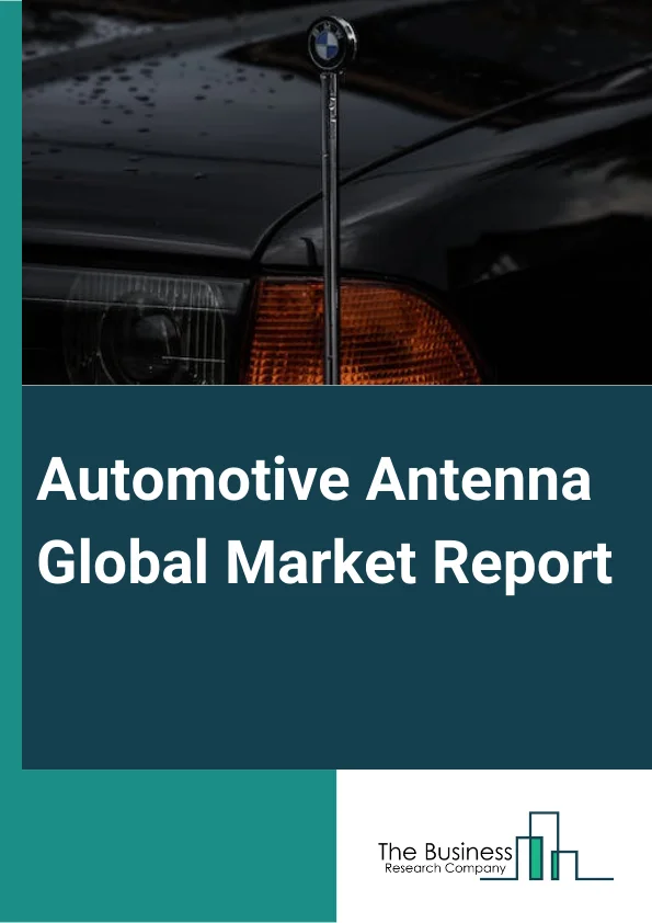 Automotive Antenna Global Market Report 2024 – By Product Type (Fin Type , Rod Type, Screen And Film Type), By Vehicle Type (Commercial Vehicles, Passengers Cars), By Frequency Range (Low Range, Medium Range, High Range), By End User (Aftermarket, Original equipment manufacturer (OEM)) – Market Size, Trends, And Global Forecast 2024-2033