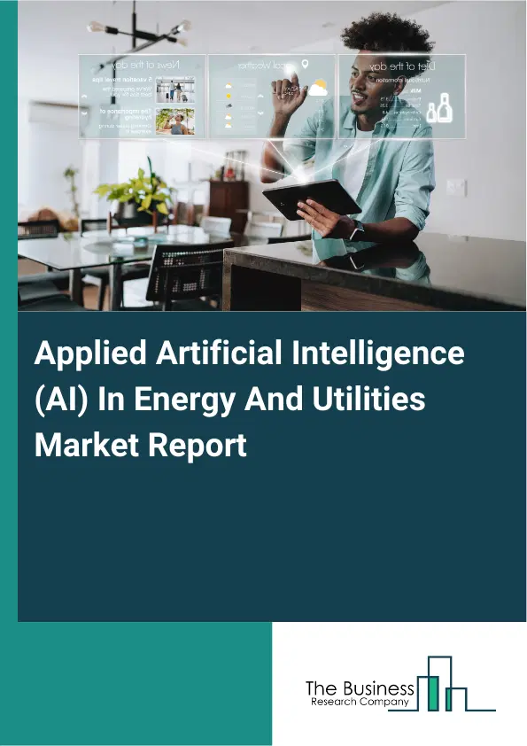 Global Applied Artificial Intelligence (AI) In Energy And Utilities Market Report 2026 Global Applied Artificial Intelligence (AI) In Energy And Utilities Market Report 2026
