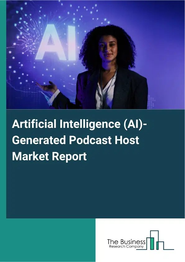 Global Artificial Intelligence (AI)-Generated Podcast Host Market Report 2026 Global Artificial Intelligence (AI)-Generated Podcast Host Market Report 2026