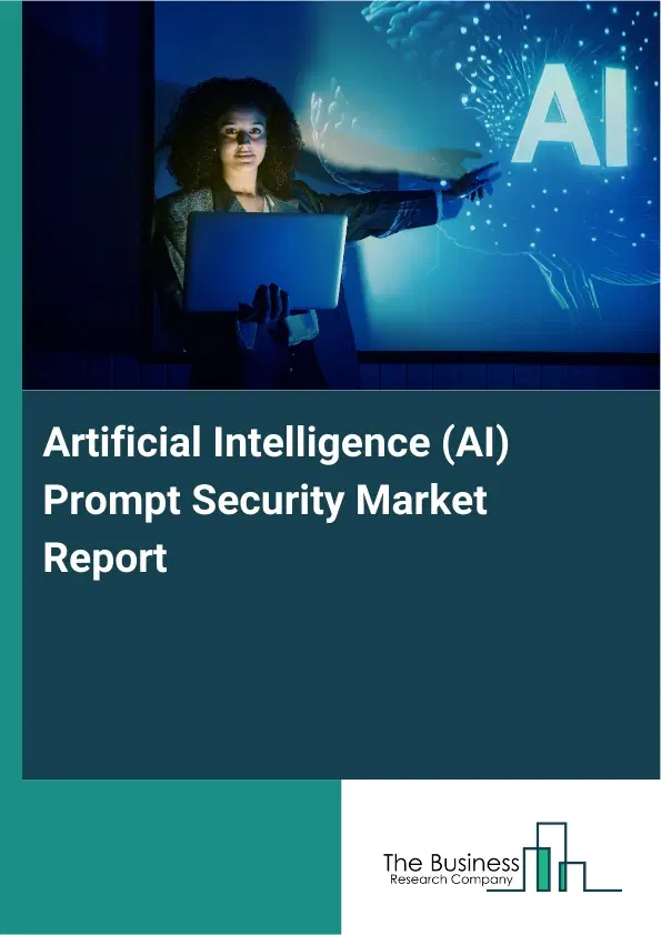 Global Artificial Intelligence (AI) Prompt Security Market Report 2026 Global Artificial Intelligence (AI) Prompt Security Market Report 2026