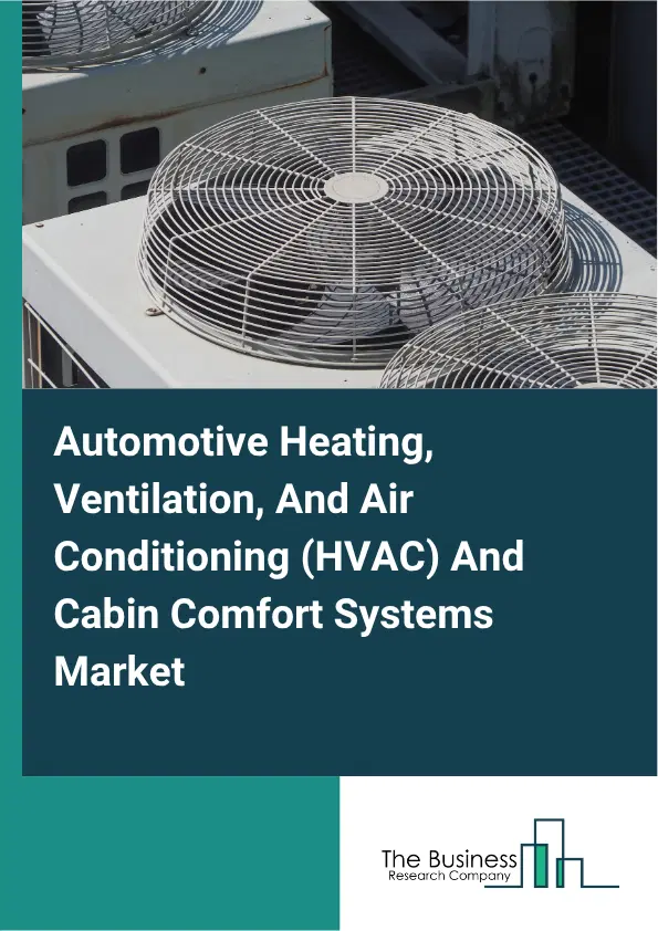 Automotive Heating, Ventilation, And Air Conditioning (HVAC) And Cabin Comfort Systems Market Report 2026 Automotive Heating, Ventilation, And Air Conditioning (HVAC) And Cabin Comfort Systems Market Report 2026