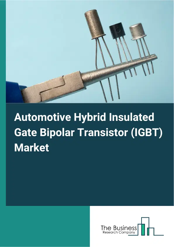 Automotive Hybrid Insulated Gate Bipolar Transistor (IGBT) Market Report 2026 Automotive Hybrid Insulated Gate Bipolar Transistor (IGBT) Market Report 2026