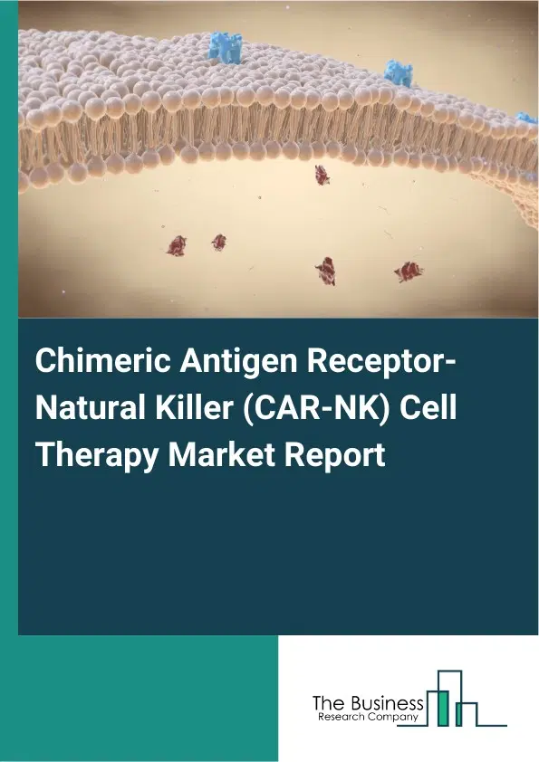 Global Chimeric Antigen Receptor-Natural Killer (CAR-NK) Cell Therapy Market Report 2026 Global Chimeric Antigen Receptor-Natural Killer (CAR-NK) Cell Therapy Market Report 2026
