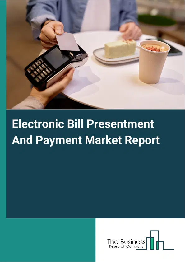 Global Electronic Bill Presentment And Payment Market Report 2026 Global Electronic Bill Presentment And Payment Market Report 2026