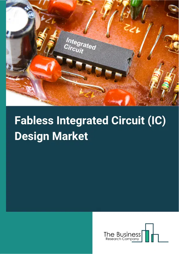 Fabless Integrated Circuit (IC) Design Market Report 2026 Fabless Integrated Circuit (IC) Design Market Report 2026