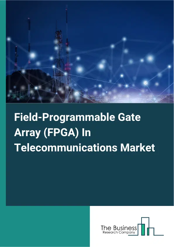 Field-Programmable Gate Array (FPGA) In Telecommunications Market Report 2026 Field-Programmable Gate Array (FPGA) In Telecommunications Market Report 2026