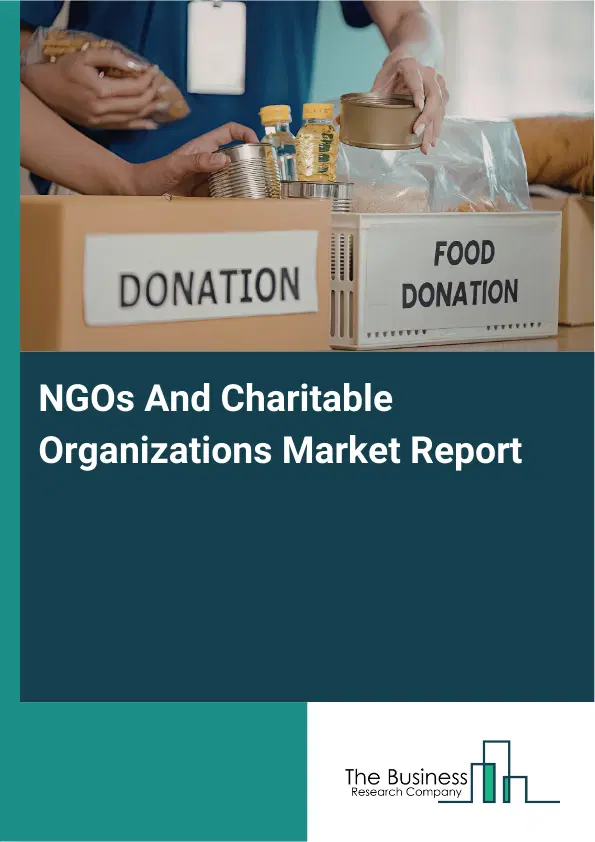Global NGOs And Charitable Organizations Market Report 2026 Global NGOs And Charitable Organizations Market Report 2026