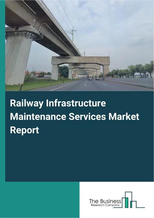 Global Railway Infrastructure Maintenance Services Market Report 2026 Global Railway Infrastructure Maintenance Services Market Report 2026
