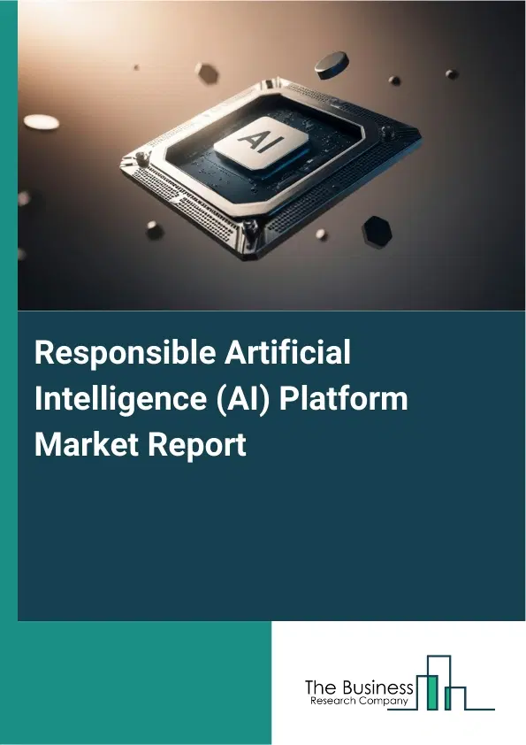 Global Responsible Artificial Intelligence (AI) Platform Market Report 2026 Global Responsible Artificial Intelligence (AI) Platform Market Report 2026