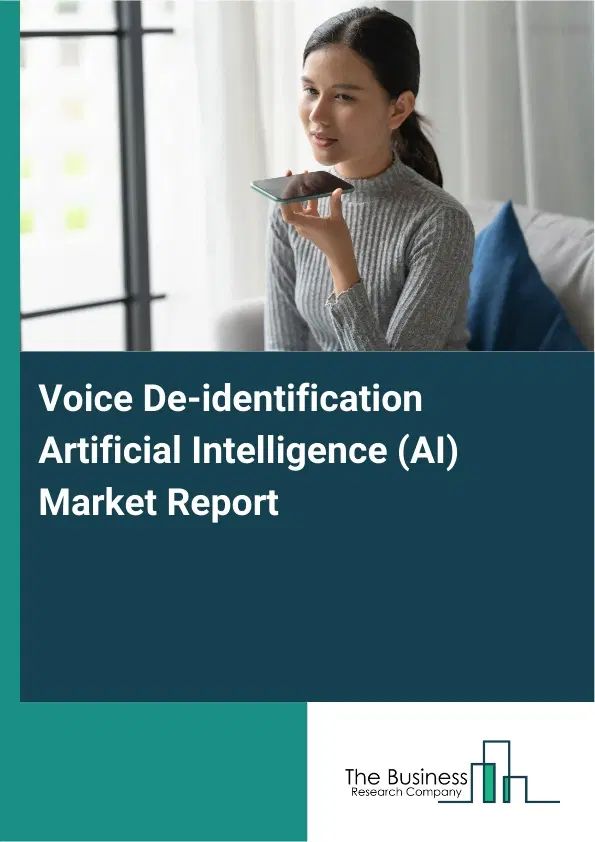 Global Voice De-identification Artificial Intelligence (AI) Market Report 2026 Global Voice De-identification Artificial Intelligence (AI) Market Report 2026
