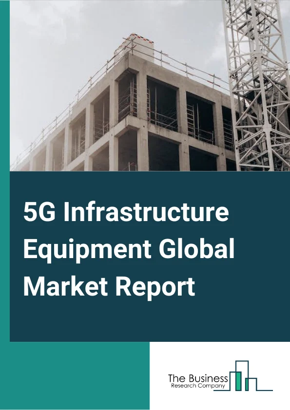 5G Infrastructure Equipment Global Market Report 2024 – By Communication Infrastructure (Small Cell, Macro Cell, Radio Access Network (RAN), Distributed Antenna System (DAS)), By Network Technology (Software Defined Networking (SDN) and Network Function Virtualization (NFV), Mobile Edge Computing (MEC), Fog Computing (FC)), By Application (Energy & Utilities, Automotive, Healthcare, Retail, Other Applications) – Market Size, Trends, And Global Forecast 2024-2033