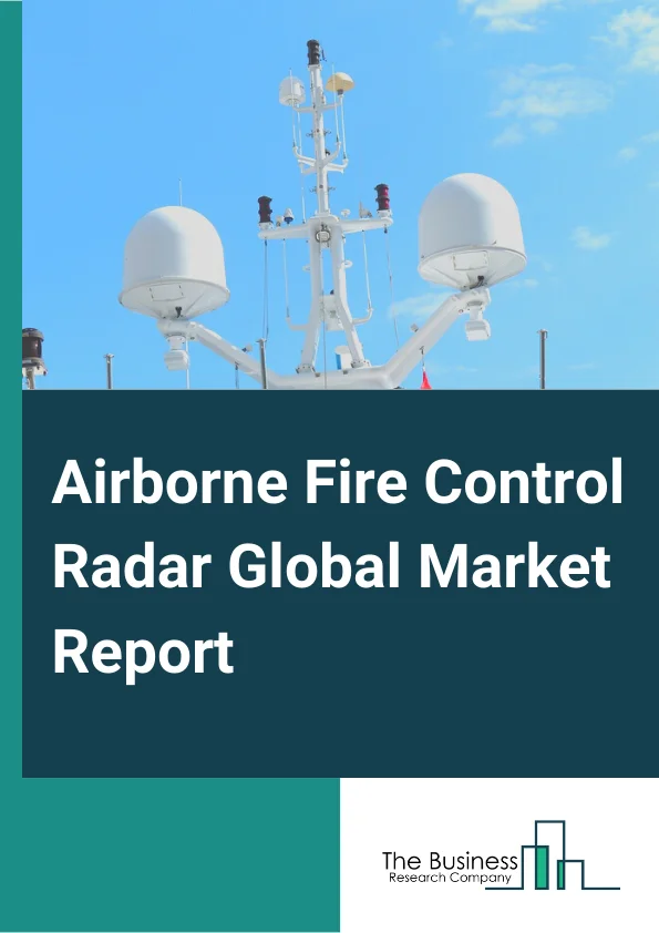 Airborne Fire Control Radar Global Market Report 2024 – By Frequency Band (L and S-Band, X-Band, Ku or K or Ka-Band), By Platform (Fighter Jets, Combat Helicopters, Other Platforms), By Application (Air To Ground, Air To Sea, Air To Air) – Market Size, Trends, And Global Forecast 2024-2033