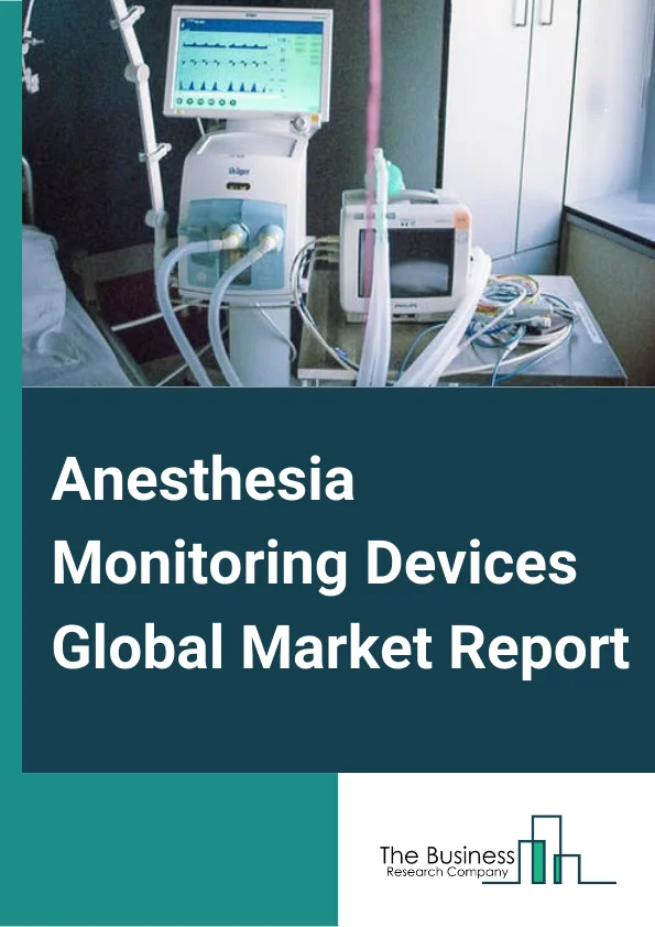 Anesthesia Monitoring Devices Global Market Report 2024 – By Product (Advanced Anesthesia Monitors, Basic Anesthesia Monitors, Integrated Anesthesia Workstation), By Application (Cardiology, Neurology, Dental, Ophthalmology, Urology, Orthopedics, Other Applications), By End User (Hospitals, Ambulatory Surgical Centers, Clinics, Nursing Homes) – Market Size, Trends, And Global Forecast 2024-2033