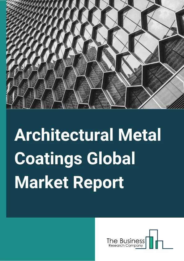 Architectural Metal Coatings Global Market Report 2024 – By Resin Type (Polyester, Fluoropolymer, Polyurethane, Other Resins), By Coil Coating (Roofing and Cladding, Wall Panels and Facades, Fascia and Soffits, Other Coil Coatings), By Extrusion Coating (Curtain Walls, Store Front, Doors and Windows, Other Extrusion Coatings) – Market Size, Trends, And Global Forecast 2024-2033