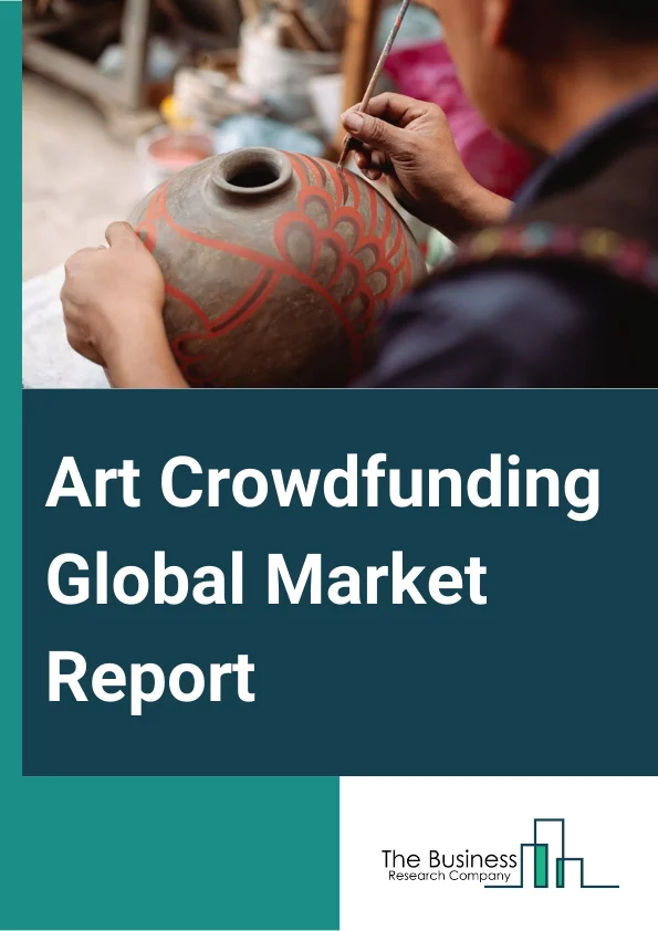 Art Crowdfunding Global Market Report 2024 – By Type (5% Fee, 4% Fee, 3% Fee, Other Types), By Art Type (Visual Art, Performing Art, Literary Art, Other Art Types), By Platform (Reward-Based Crowdfunding, Donation-Based Crowdfunding, Equity Crowdfunding), By Application (Films, Music, Stage Shows, Comics, Journalism, Publishing, Museums, Galleries, Other Applications) – Market Size, Trends, And Global Forecast 2024-2033