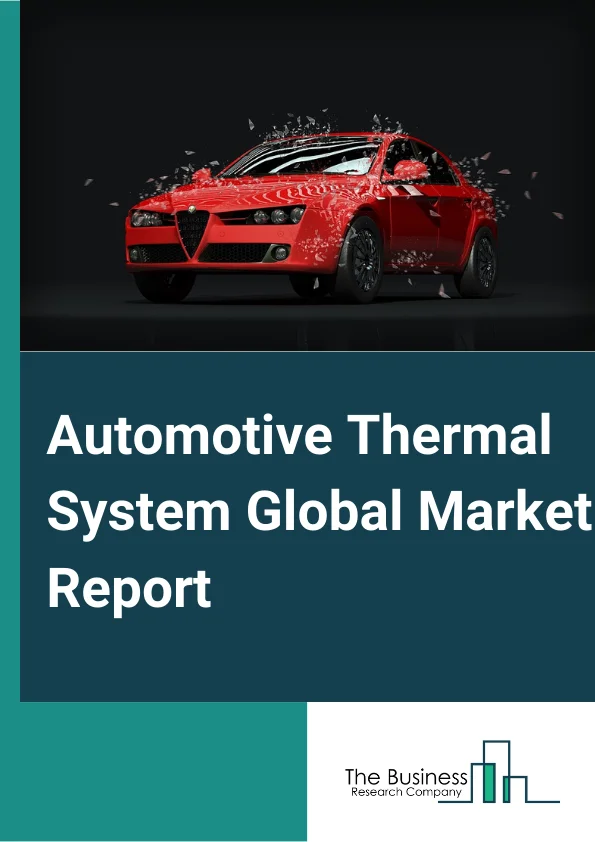 Automotive Thermal System Global Market Report 2024 – By Component (Compressor, HVAC, Powertrain Cooling, Fluid Transport ), By Vehicle Type (Passenger Cars, Light Commercial Vehicles, Heavy Commercial Vehicles, Other Vehicle Types ), By Application (Front and Rear A/c, Engine and Transmission, Seat, Battery, Motor, Waste Heat Recovery, Power Electronics ) – Market Size, Trends, And Global Forecast 2024-2033
