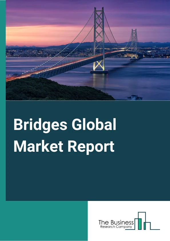 Bridges Global Market Report 2024 – By Type (Beam Bridge, Truss Bridge, Arch Bridge, Suspension Bridge, Cable-Stayed Bridge), By Material (Steel, Concrete, Composite Material), By Application (Road and Highway, Railway) – Market Size, Trends, And Global Forecast 2024-2033
