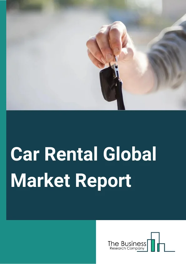 Car Rental Global Market Report 2024 – By Vehicle Type (Luxury Cars, Executive Cars, Economy Cars, SUVs, MUVs), By Booking Type (Online, Offline), By Application (Local Usage, Airport Transport, Outstation, Other Applications), By End User (Self-Driven, Chauffeur-Driven) – Market Size, Trends, And Global Forecast 2024-2033
