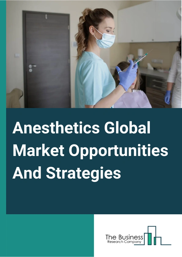 Anesthetics Market 2024 – By Type (General Anesthetics, Local Anesthetics), By Route Of Administration (Inhalation Anesthesia Drugs, Intravenous Anesthesia Drugs, Topical Anesthesia Drugs), By Application (General Surgeries, Plastic Surgeries, Dental Surgeries, Other Applications), And By Region, Opportunities And Strategies – Global Forecast To 2033