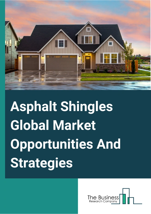 Asphalt Shingles Market 2024 – By Product Type (Dimensional/Architectural Shingles, Luxury Shingles, Three-Tab/Strip Shingles), By Composition (Organic Asphalt Shingles, Fiberglass Asphalt Shingles), By Application (Residential, Commercial), And By Region, Opportunities And Strategies – Global Forecast To 2033