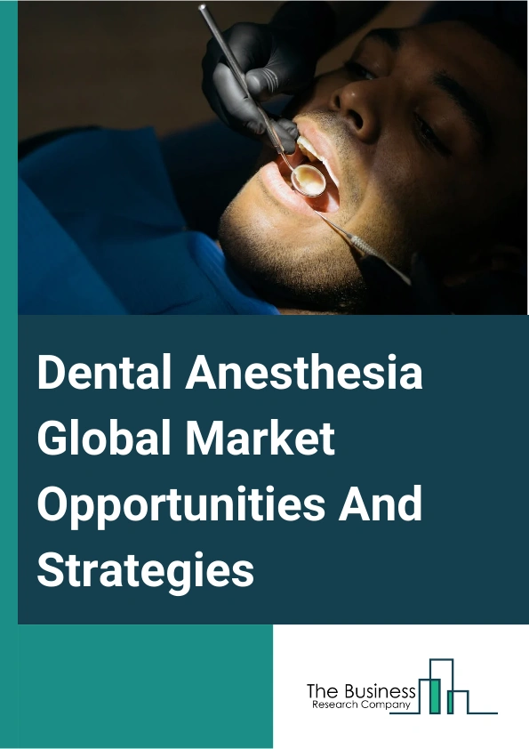 Dental Anesthesia Market 2024 – By Type (Local Anesthesia, General Anesthesia, Sedation), By Route Of Administration (Oral, Intravenous, Other Routes Of Administration), By End-User (Hospitals, Dental Clinics, Other End-Users), By Product Type (Lidocaine, Mepivacaine, Prilocaine, Articaine, Other Product Types), By Duration Of Action (Short, Long, Medium), And By Region, Opportunities And Strategies – Global Forecast To 2033