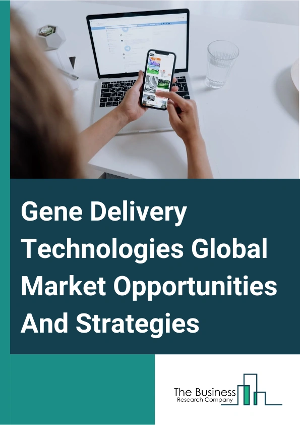 Gene Delivery Technologies Market 2024 – By Mode (Biological, Chemical, Physical), By Application (Gene Therapy, Cell Therapy, Vaccines, Research), By Method (Ex Vivo, In Vivo, In Vitro), And By Region, Opportunities And Strategies – Global Forecast To 2033
