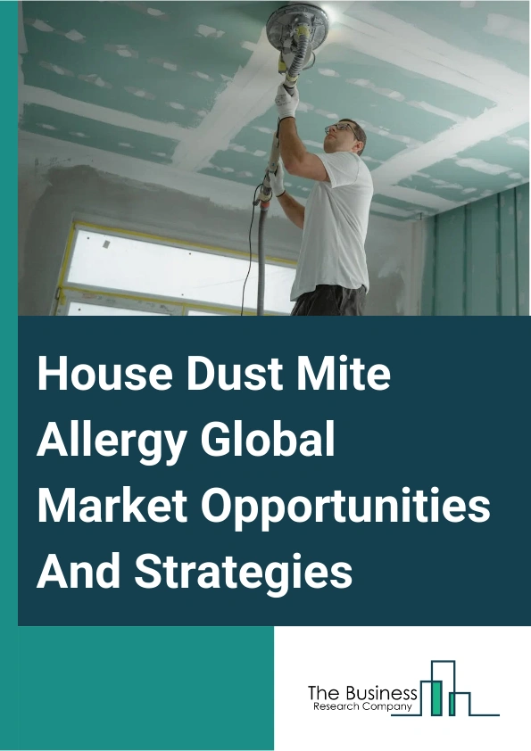 House Dust Mite Allergy Market 2024 – By Product (Tablets, Nasal Drops), By Treatment (Medication, Nasal Irrigation, Other Types), By End Users (Pharmacists, Homecare, Clinics, Other End Users), By Diagnosis (Skin Prick Test (SPT), Specific Immunoglobulin E (IGE) Blood Test, Other Diagnostics), And By Region, Opportunities And Strategies – Global Forecast To 2033