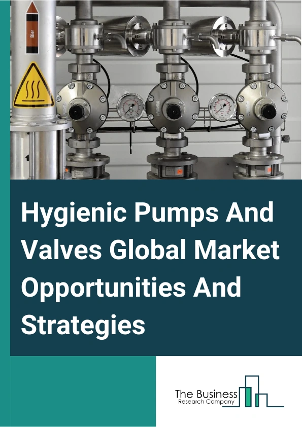 Hygienic Pumps And Valves Market 2024 – By Type (Hygienic Pumps, Hygienic Valves), By Pump Type (Dynamic Pump, Positive Displacement Pump), By Application (Dairy, Processed Food, Alcoholic Beverage, Non-Alcoholic Beverage, Pharmaceutical,Other Applications), By Hygiene Class (Aseptic, Standard, Ultraclean), By Valve (Single-Seat Valves, Double-Seat Valves, Butterfly Valves, Diaphragm Valves, Control Valves, Other Valve Types6) By Material (Stainless Steel, Copper, Bronze, Other Materials), And By Region, Opportunities And Strategies – Global Forecast To 2033