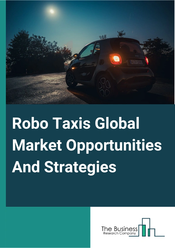 Robo Taxis Market 2024 – By Vehicle Type (Shuttle/Van, Car), By Service Type (Car Rental, Station Based), By End-User (Commercial, Passengers), And By Region, Opportunities And Strategies – Global Forecast To 2033