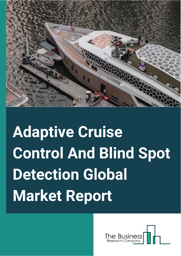 Adaptive Cruise Control And Blind Spot Detection Global Market Report 2024 – By Type (Adaptive Cruise Control (ACC), Blind Spot Detection (BSD)), By Vehicle Type (Passenger Cars, Commercial Vehicles), By Technology (Infrared, Radar, Image, Other Technologies), By Sales Channel (Original Equipment Manufacturer, Aftermarket) – Market Size, Trends, And Global Forecast 2024-2033