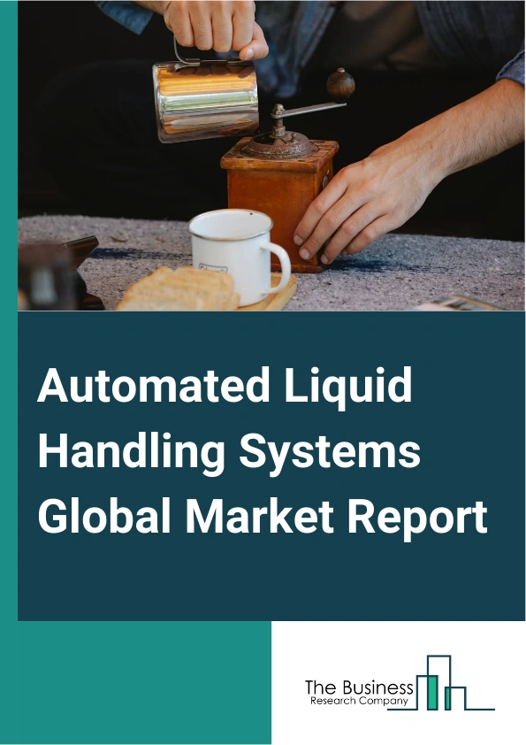 Automated Liquid Handling Systems Global Market Report 2024 – By Type (Automated Liquid Handling System, Semi-automated Liquid Handling System), By Application (Drug Discovery And ADME-Tox Research, Cancer And Genomic Research, Bioprocessing Or Biotechnology, Other Applications), By End User (Contract Research Organizations, Pharmaceutical and Biotechnology, Academic and Research Institutes ) – Market Size, Trends, And Global Forecast 2024-2033