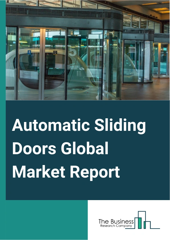 Automatic Sliding Doors Global Market Report 2024 – By Product Type (Linear, Curved, Other Product Types), By Opening Type (Single Sliding, Bi-Parting), By Application (Commercial, Industrial, Residential) – Market Size, Trends, And Global Forecast 2024-2033
