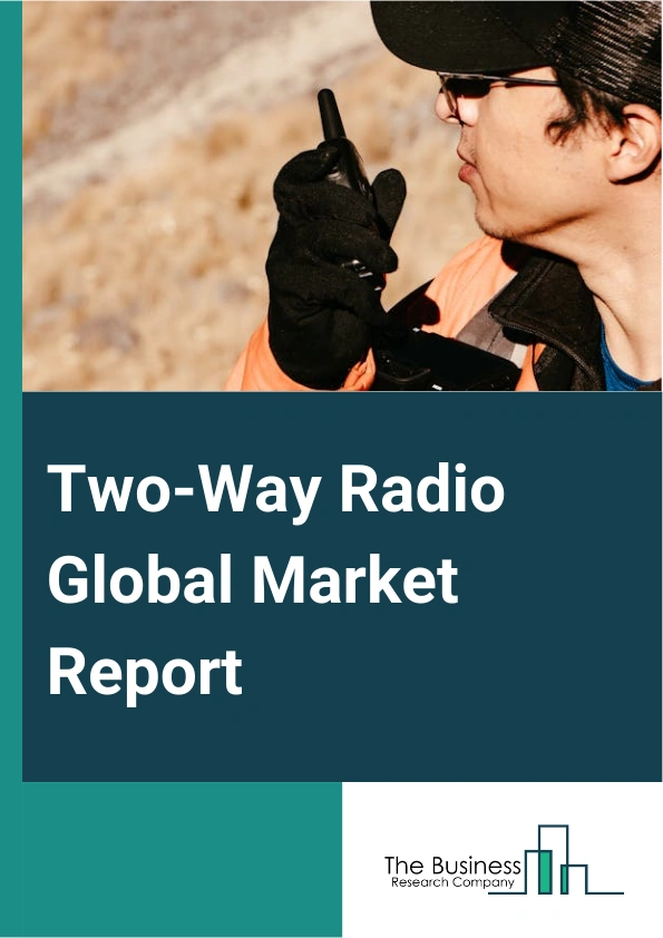 Two-Way Radio Global Market Report 2024 – By Type (Analog Walkie-Talkie, Digital Walkie-Talkie), By Technology (Terrestrial Trunked Radio (TETRA), Project 25 (P2,, Digital Mobile Radio (DMR), Next Generation Digital Narrowband (NXDN)), By Application (Government And Public Safety, Utilities, Industry And Commerce, Other Applications) – Market Size, Trends, And Global Forecast 2024-2033