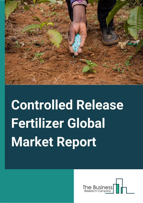 Controlled Release Fertilizer Global Market Report 2024 – By Type (Slow Release, Nitrogen Stabilizers, Coated And Encapsulated), By Form (Liquid, Granular, Powder), By Application (Foliar, Fertigation, Soil, Other Applications), By End Use (Grains And Cereals, Pulses And Oilseeds, Commercial Crops, Fruits And Vegetables, Turf And Ornamentals, Other End Uses) – Market Size, Trends, And Global Forecast 2024-2033
