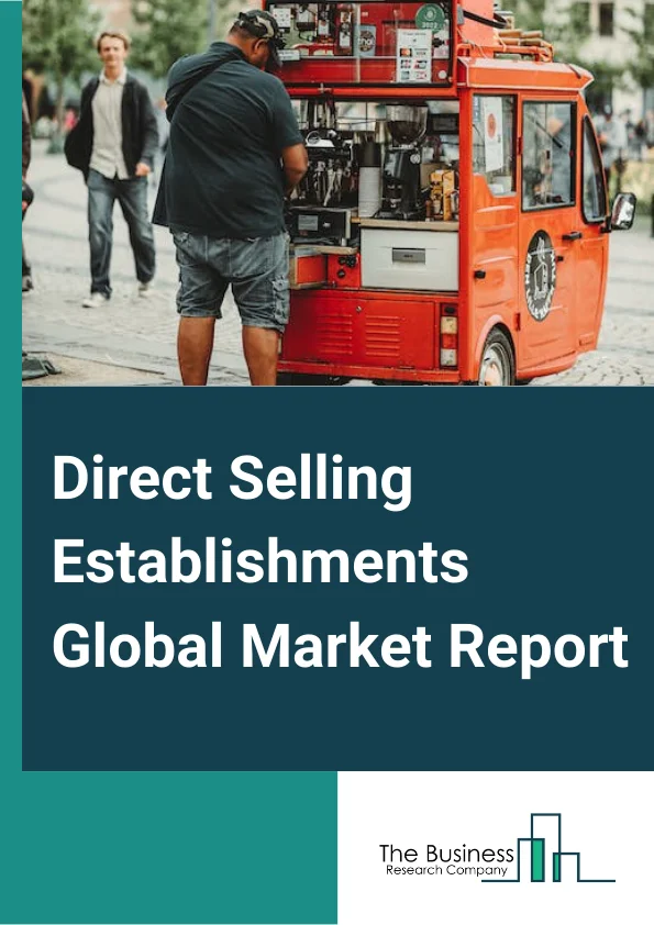 Direct Selling Establishments Global Market Report 2024 – By Type (Single-Level Marketing, Multi-Level Marketing), By Product (Wellness, Cosmetics And Personal Care, Household Goods And Durables, Clothing And Accessories, Financial Services, Books, Toys, Stationery, Foodstuff And Beverages, Other Products), By Price Range (Premium, Mid-Range, Economy) – Market Size, Trends, And Global Forecast 2024-2033