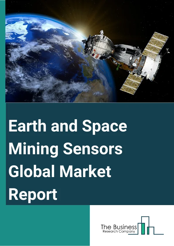 Earth and Space Mining Sensors Global Market Report 2024 – By Component (Solutions, Services), By Workflow (Mine Development, Mining Process, Mine Maintenance), By Technique (Surface Mining, Underground Mining), By End-user (Mineral Mines, Metal Mines, Coal Mines) – Market Size, Trends, And Global Forecast 2024-2033