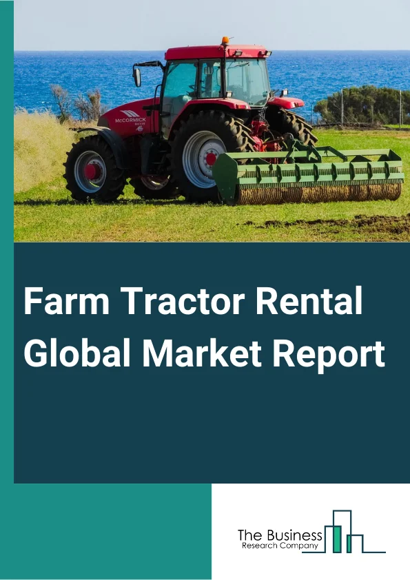 Farm Tractor Rental Global Market Report 2024 – By Type (Internal Combustion Engine (ICE), Electric), By Operations (Manual Tractor Vehicle, Autonomous Tractor Vehicle), By Power Output (<30 HP, 31-70 HP, 71-130 HP, 131-250 HP, >250 HP), By Drive type (Two Wheel, Four Wheel), By Application (Harvesting, Seed Sowing, Irrigation, Other Applications) – Market Size, Trends, And Global Forecast 2024-2033