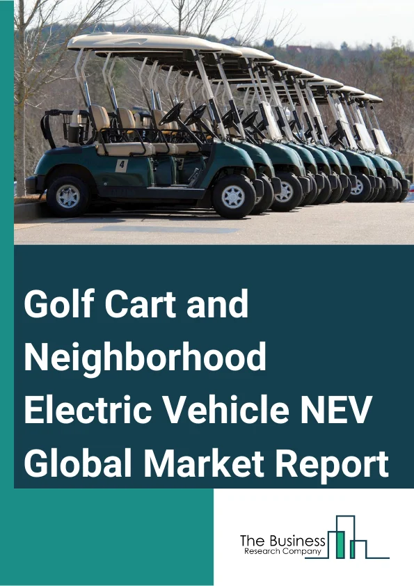 Golf Cart and Neighborhood Electric Vehicle (NEV) Global Market Report 2024 – By Type (Neighborhood Electric Vehicle (NEV), Golf Cart), By Engine (Gas Powered Engines, Electric-Powered Engines), By Application (Golf Courses, Private Clubs, Commercial, Other Applications) – Market Size, Trends, And Global Forecast 2024-2033