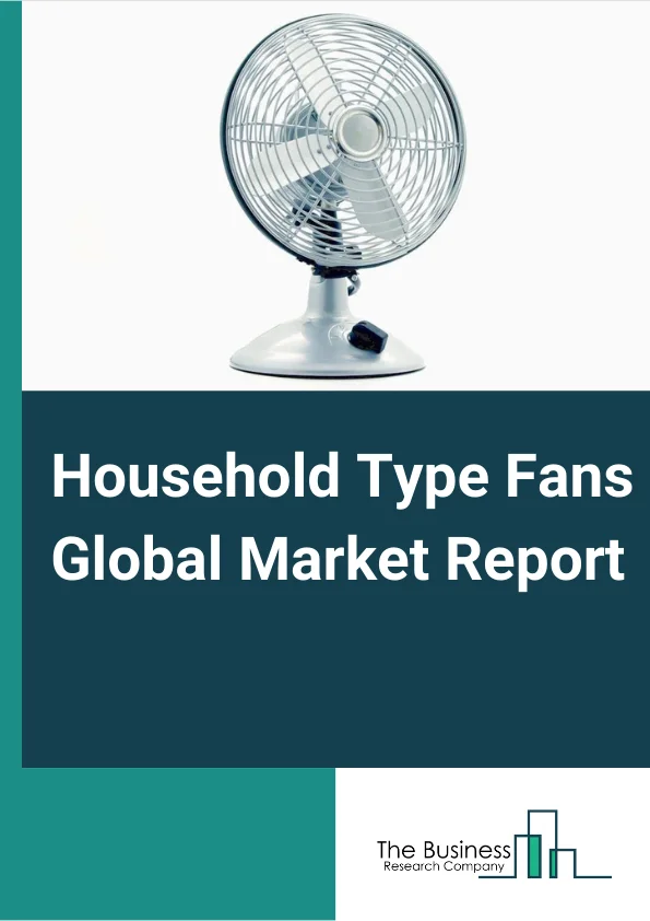 Household Type Fans Global Market Report 2024 – By Type Of Product (Ceiling Fans, Table, Pedestal and Wall Fans, Exhaust Fans And Others), By Type of Current (AC Residential Fans, DC Residential Fans), By Application (Home, Commercial), By Distribution Channel (Store-based Retailing, Direct Sales, Non Store based Retailing) – Market Size, Trends, And Global Forecast 2024-2033