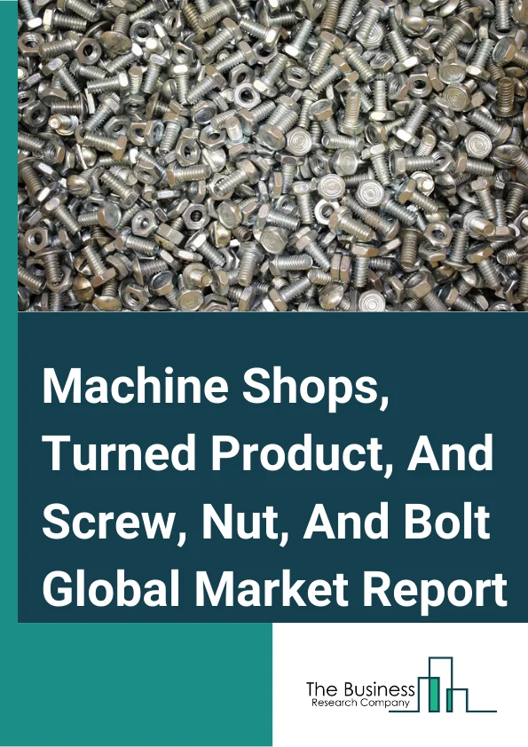 Machine Shops, Turned Product, And Screw, Nut, And Bolt