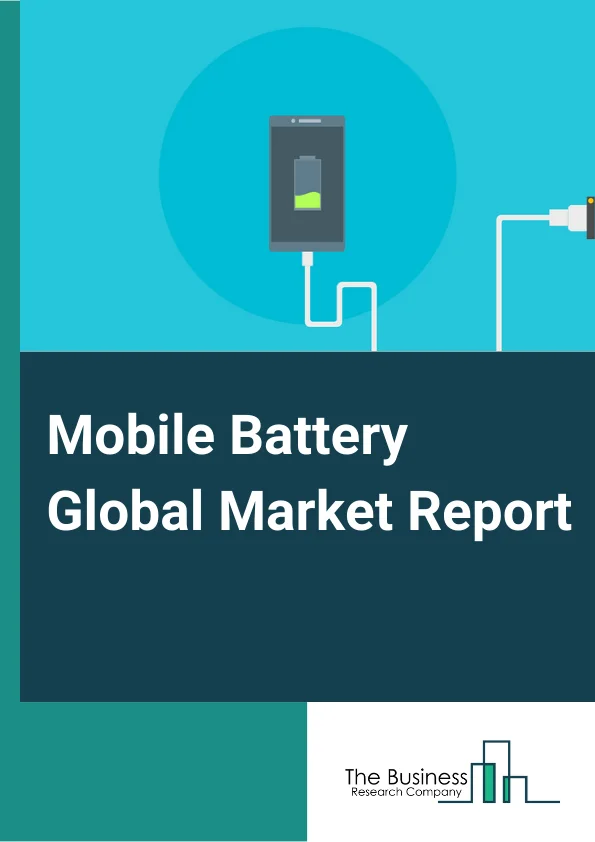 Mobile Battery Global Market Report 2024 – By Type (Lithium Ion, Lithium Polymer, Nickel Cadmium, Nickel Metal Hydride, Other Types), By Sales Channel (Online, Offline), By Industry (Smartphone, Non-Smartphone) – Market Size, Trends, And Global Forecast 2024-2033