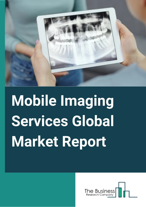 Mobile Imaging Services Global Market Report 2024 – By Product Type (X-ray, Ultrasound, CT, MRI, Mammography, Bone Densitometry), By End User (Hospitals And Private Clinics, Home Healthcare Providers, Rehabilitation Centers, Geriatric Care And Hospice Agencies, Sports Organizations, Other End Users) – Market Size, Trends, And Global Forecast 2024-2033