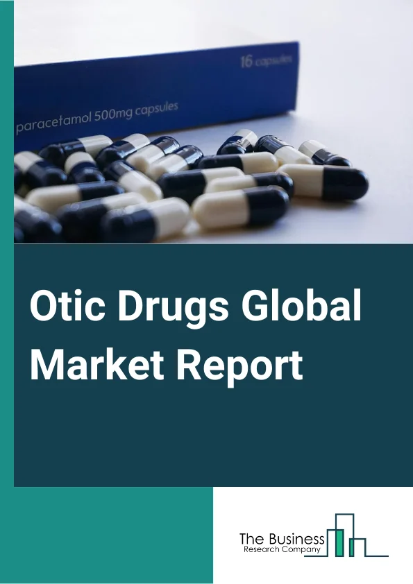 Otic Drugs Global Market Report 2024 – By Drug Class (Cerumenolytics, Otic Anesthetics, Otic Anti-Infectives, Otic Steroids, Other Drug Class), By Indication (Otitis, Middle Ear Infections, Other Indication), By Route of Administration (Oral, Topical, Injectable, Other Route of Administration), By End-Users (Hospitals, Specialty Clinics, Homecare, Other End-Users) – Market Size, Trends, And Global Forecast 2024-2033