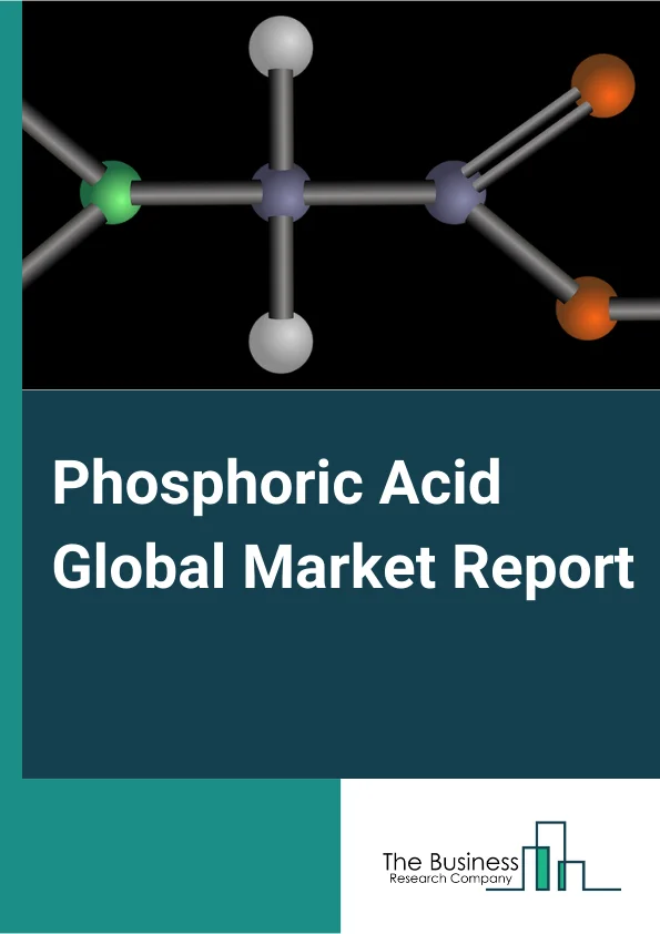 Phosphoric Acid Global Market Report 2024 – By Type (Calcium Phosphate, Sodium Tripolyphosphate, Potassium Phosphate, Other Types), By Grade (Food, Agricultural, Industrial), By Process Type (Furnace Process, Dry Kiln Process, Other Process Types), By End-User (Fertilizer, Food and Beverages, Chemicals, Medicine, Metallurgy, Other End-Users ) – Market Size, Trends, And Global Forecast 2024-2033