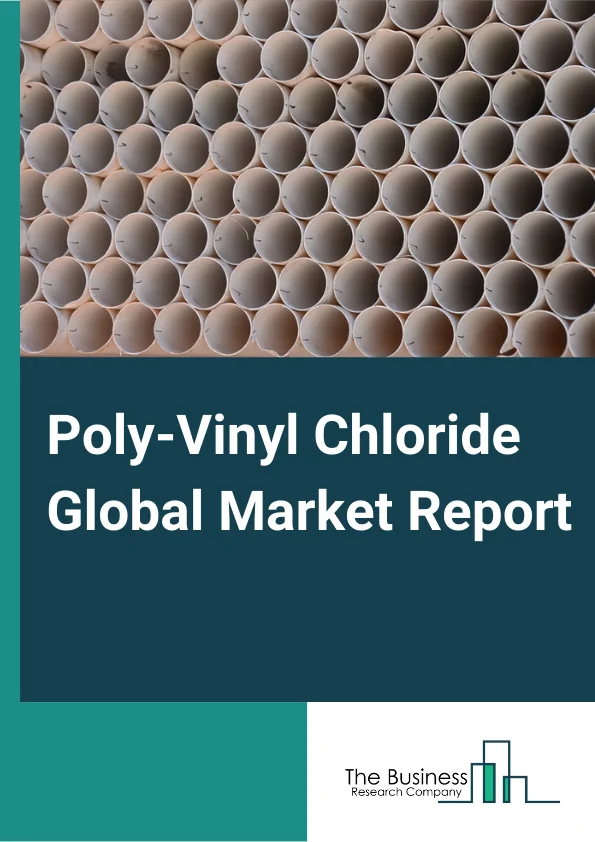 Poly-Vinyl Chloride Global Market Report 2024 – By Product Type (Rigid PVC, Flexible PVC, Low-smoke PVC, Chlorinated PVC), By Application (Pipes & Fittings, Film & Sheets, Wire & Cables, Bottles, Profiles, Hoses & Tubing, Other Applications), By End User Industry (Building & Construction, Automotive, Electrical & Electronics, Packaging, Footwear, Healthcare, Other End Use Industries) – Market Size, Trends, And Global Forecast 2024-2033
