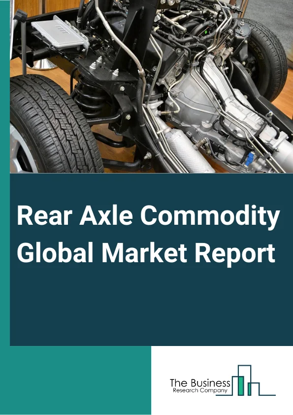 Rear Axle Commodity Global Market Report 2024 – By Type (Drive Axle, Dead Axle, Lift Axle), By Material (Alloy, Carbon Fiber), By Application (Heavy Vehicles, Luxury Vehicles, Executive Vehicles, Economy Vehicles, Sport Utility Vehicles (SUVs), Multi Utility Vehicles (MUVs), Railways) – Market Size, Trends, And Global Forecast 2024-2033