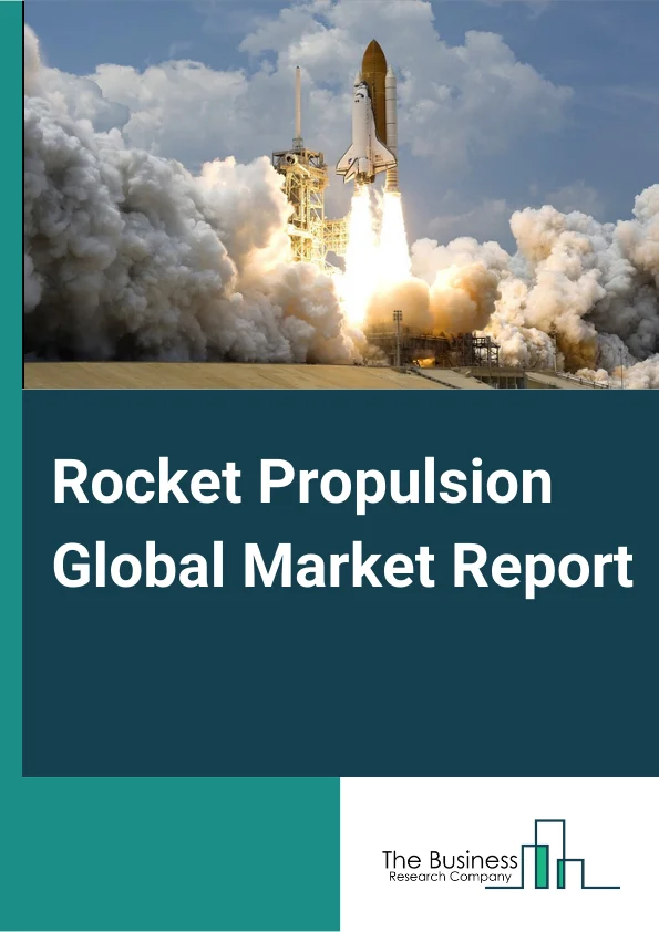 Rocket Propulsion Global Market Report 2024 – By Propulsion Type (Solid, Liquid, Hybrid), By Orbit Type (LEO, MEO, GEO, Beyond GEO), By Launch Vehicle Type (Manned, Unmanned), By End User Type (Civil and Commercial, Military) – Market Size, Trends, And Global Forecast 2024-2033