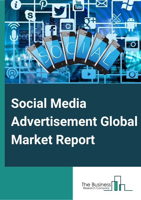 Social Media Advertisement Global Market Report 2024 – By Advertisement Type (Microblogging, Photo Sharing, Video Sharing, Other Types), By Device (Mobile, Personal Computers or Laptops), By End-Use Industry (Healthcare, Automotive, Retail, Telecom, BFSI, Other End Users) – Market Size, Trends, And Global Forecast 2024-2033