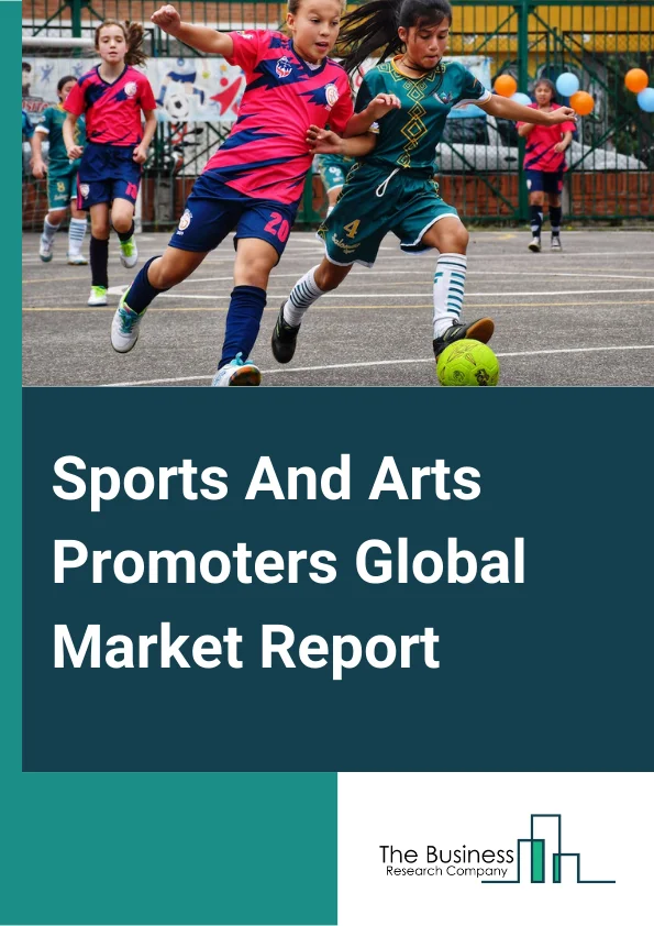 Sports And Arts Promoters Global Market Report 2024 – By Type (Sports Promoters, Arts Promoters), By Revenue Source (Media Rights, Merchandising, Tickets, Sponsorship), By End Users ( Individuals, Companies) – Market Size, Trends, And Global Forecast 2024-2033